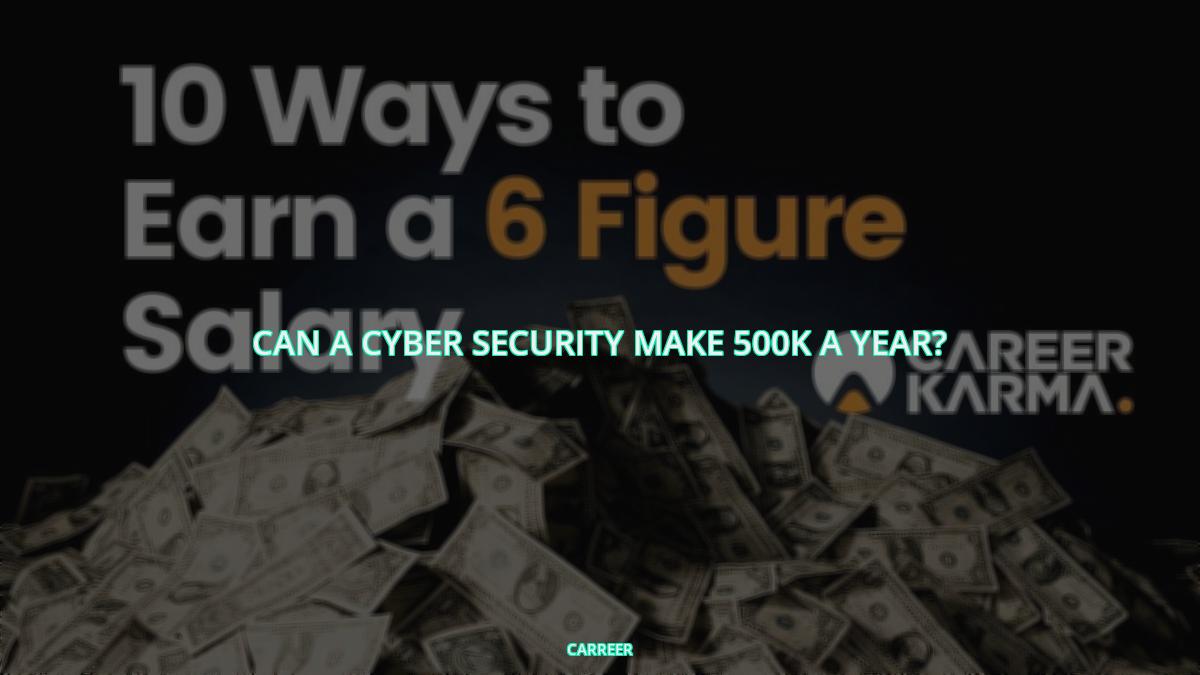 Can a cyber security make 500k a year?