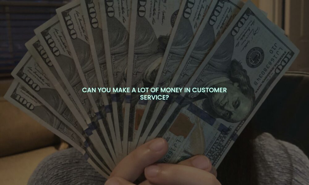 Can you make a lot of money in customer service?