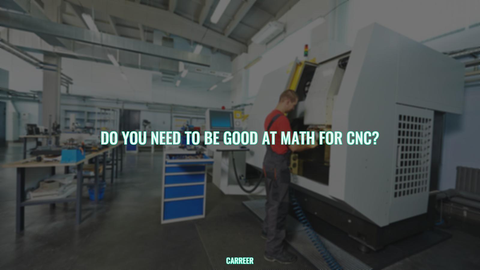 Do you need to be good at math for cnc?