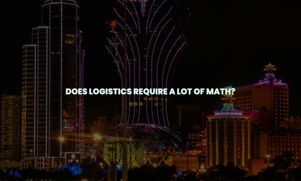 Does logistics require a lot of math?