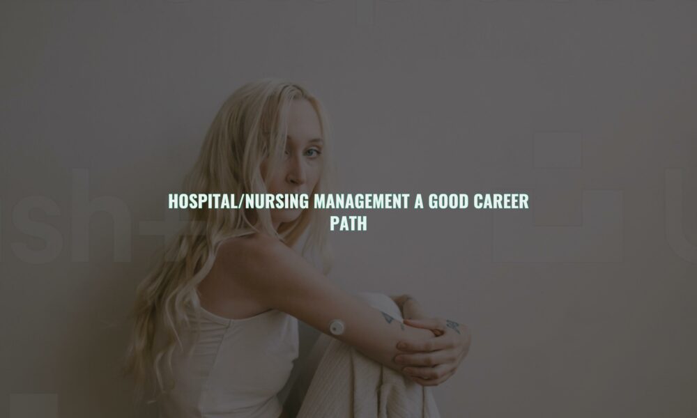 Hospital/nursing management a good career path