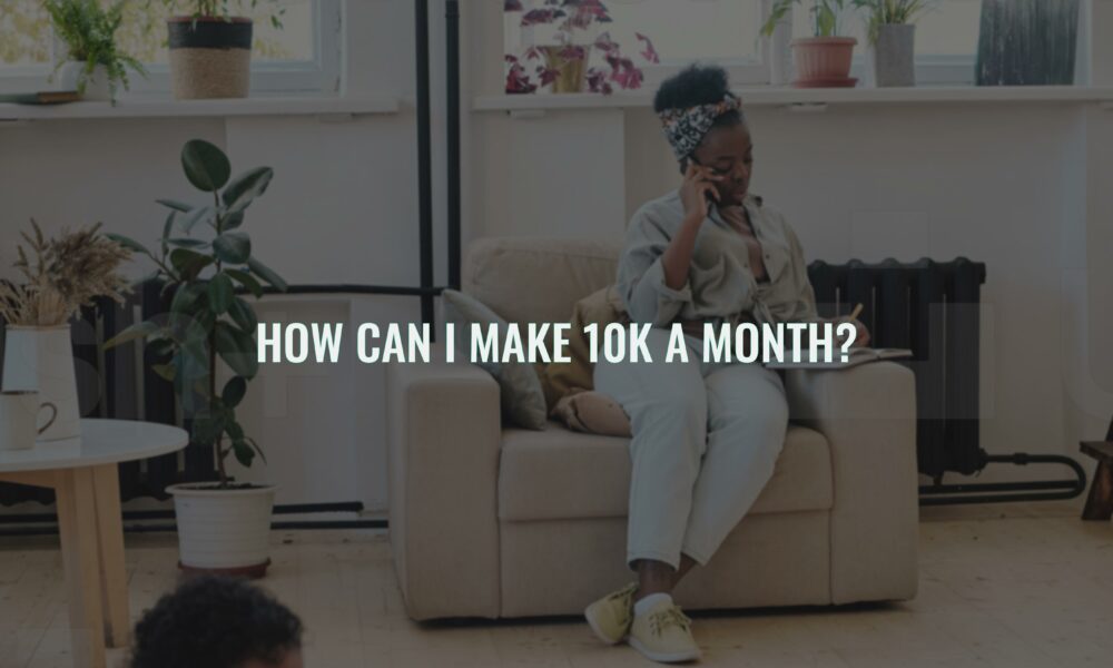How can i make 10k a month?