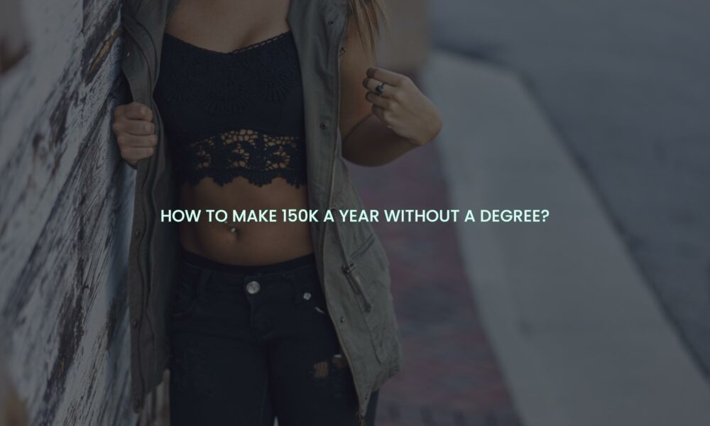 How to make 150k a year without a degree?