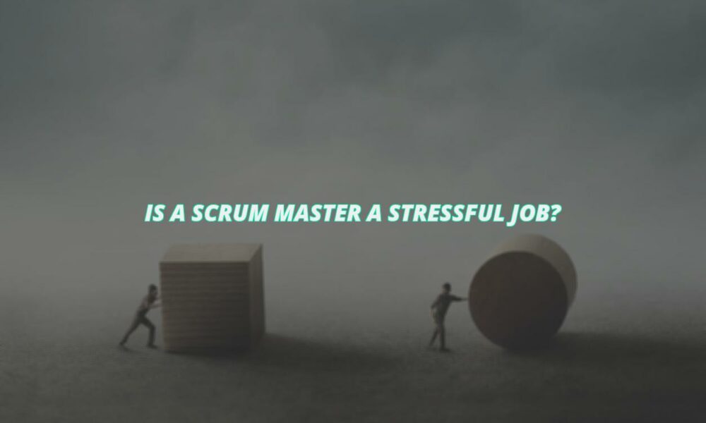 Is a scrum master a stressful job?