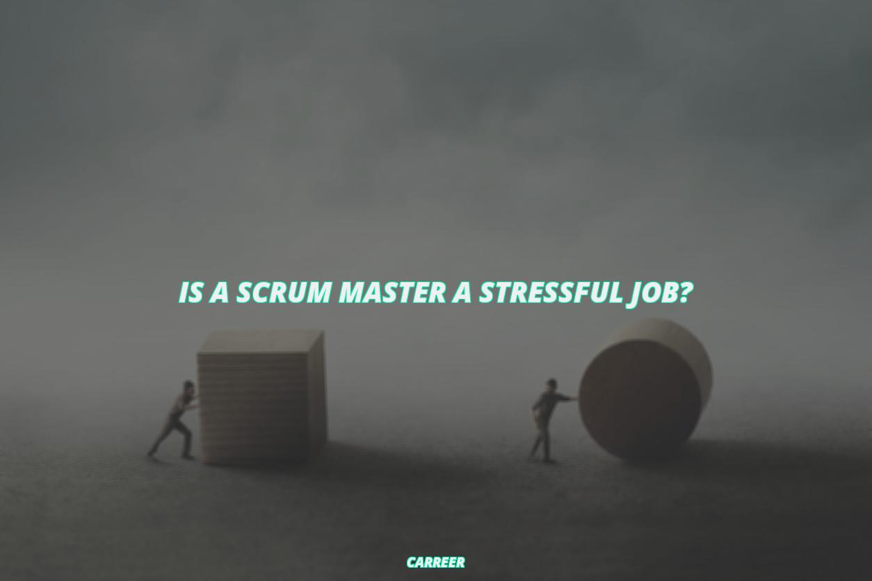 Is a scrum master a stressful job?