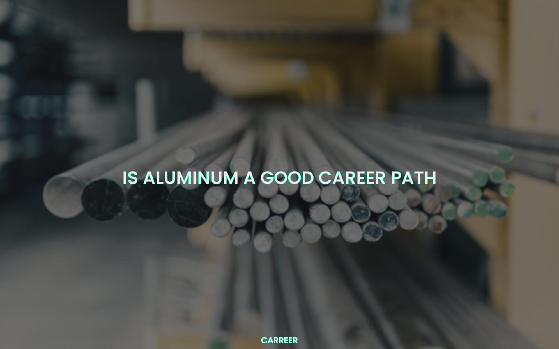 Is aluminum a good career path