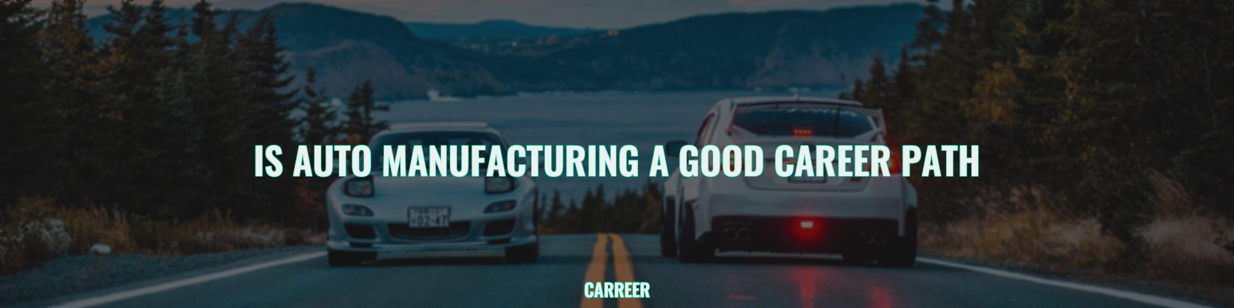 Is auto manufacturing a good career path