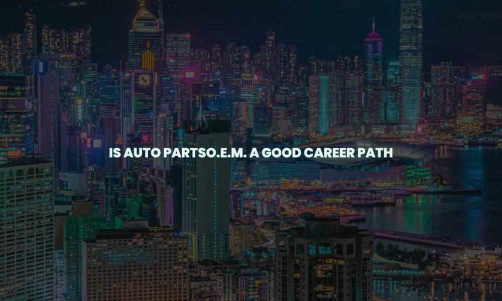 Is auto partso.e.m. A good career path