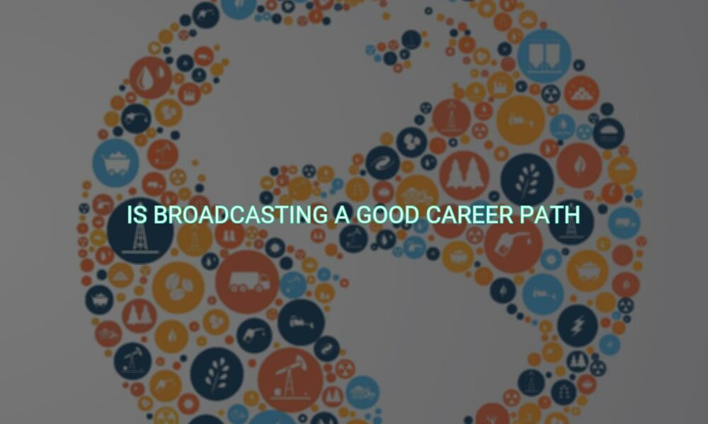Is broadcasting a good career path