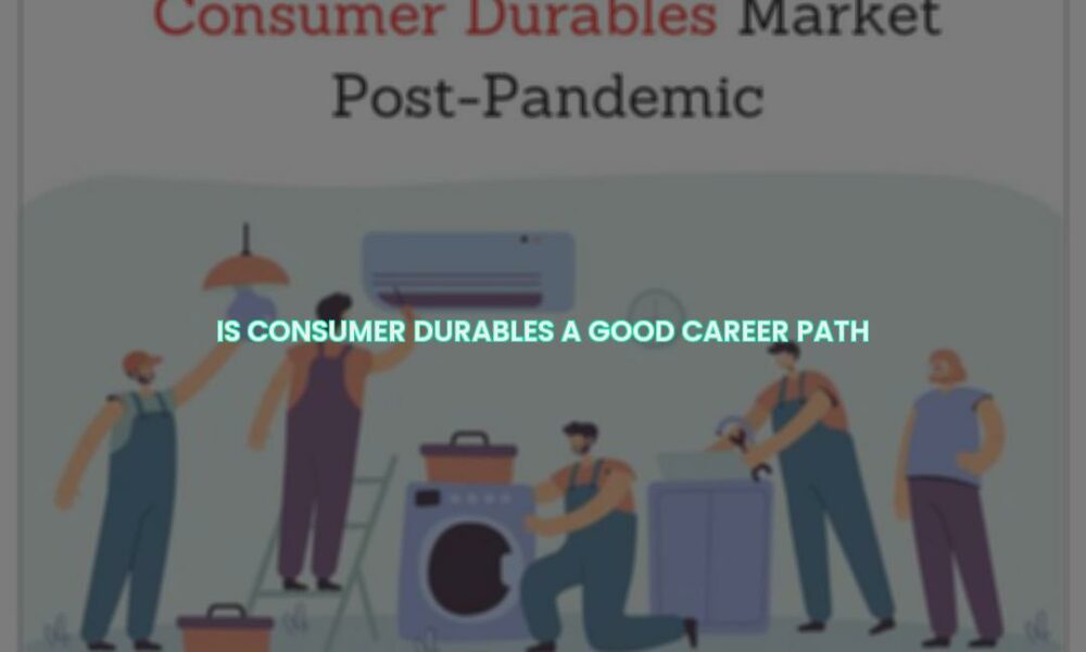 Is consumer durables a good career path