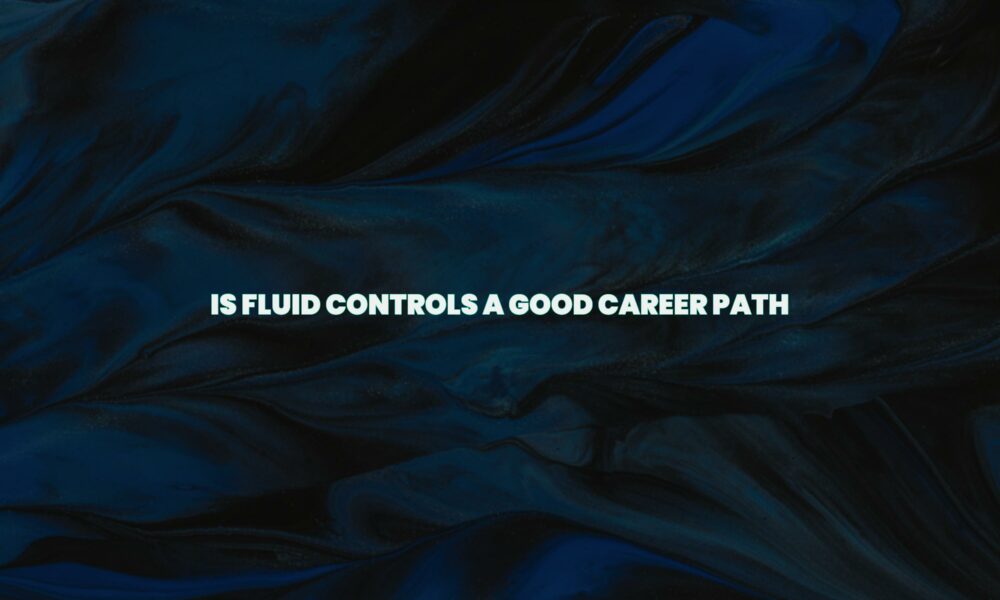 Is fluid controls a good career path