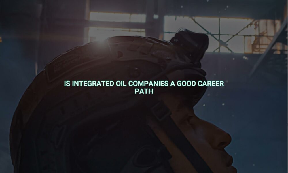 Is integrated oil companies a good career path