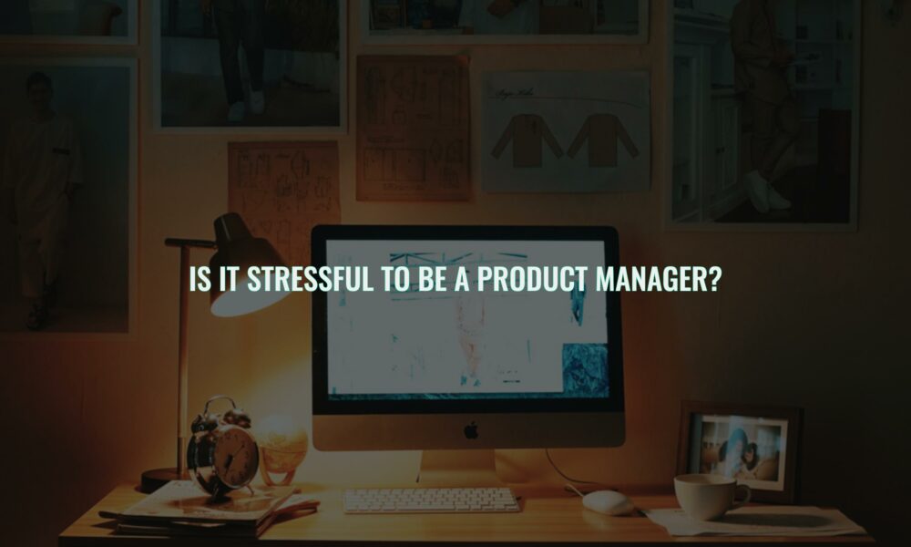 Is it stressful to be a product manager?