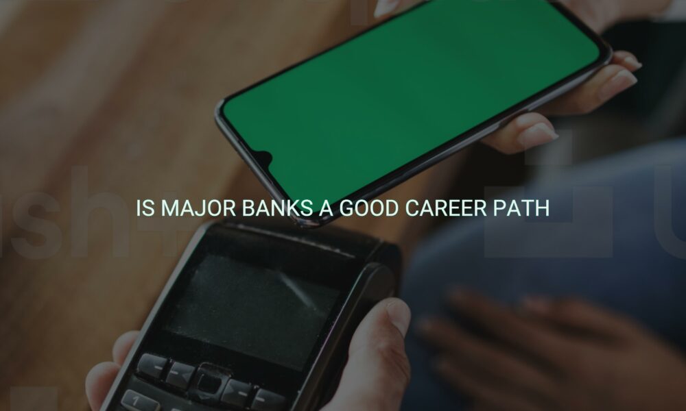 Is major banks a good career path