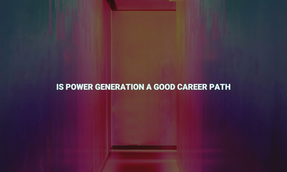 Is power generation a good career path