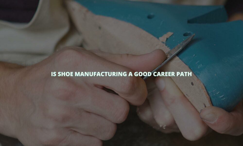 Is shoe manufacturing a good career path