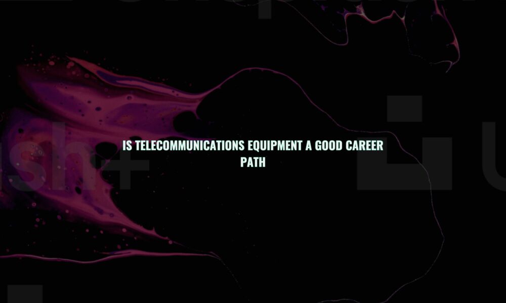 Is telecommunications equipment a good career path