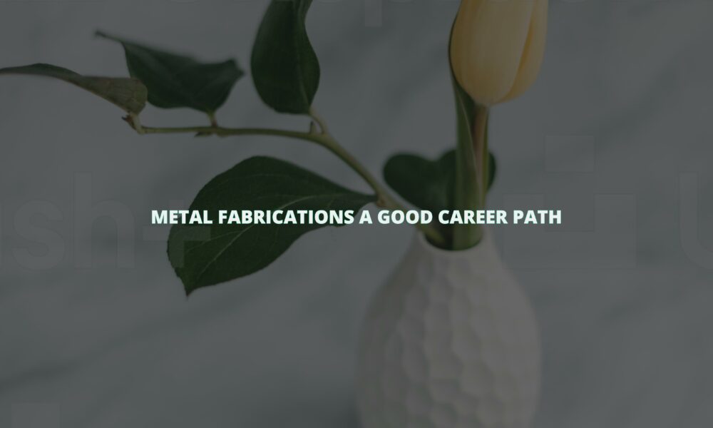 Metal fabrications a good career path