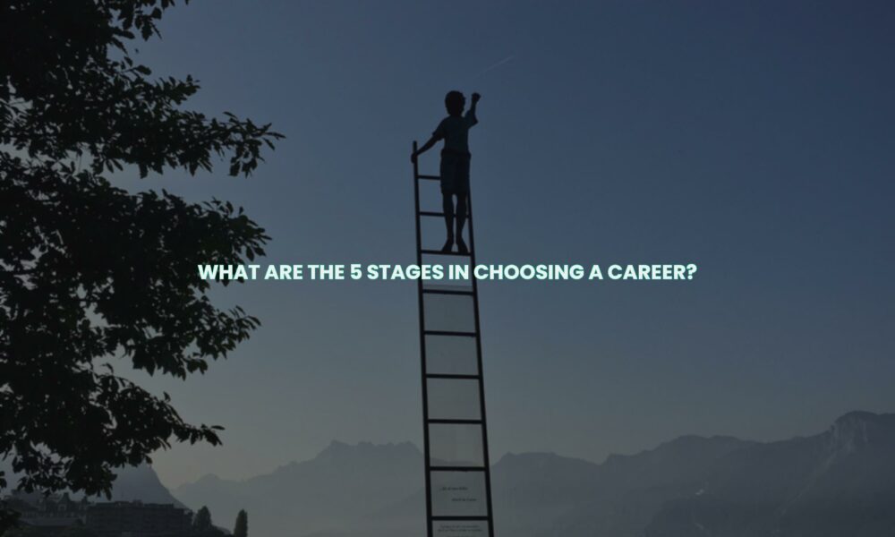 What are the 5 stages in choosing a career?