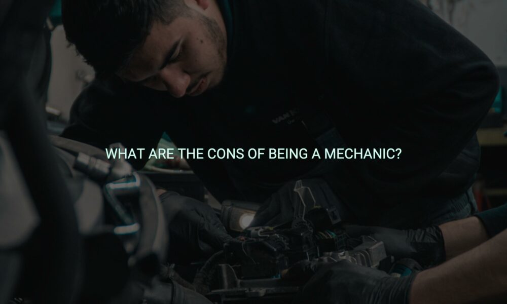 What are the cons of being a mechanic?