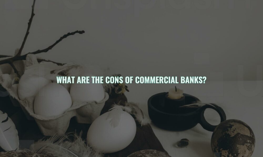 What are the cons of commercial banks?