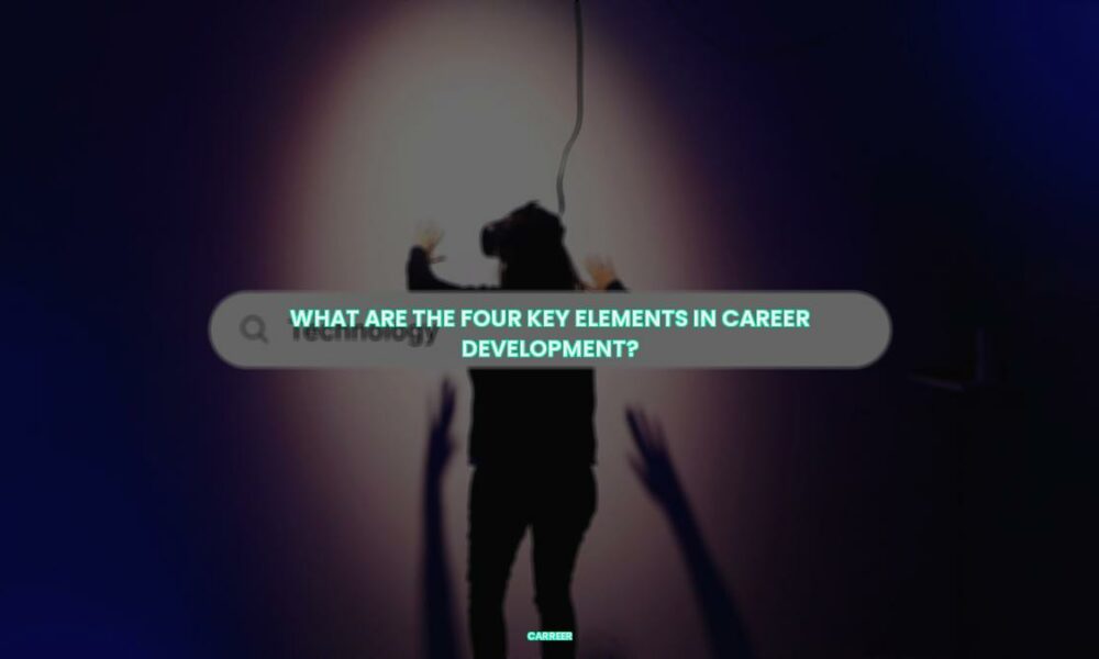What are the four key elements in career development?