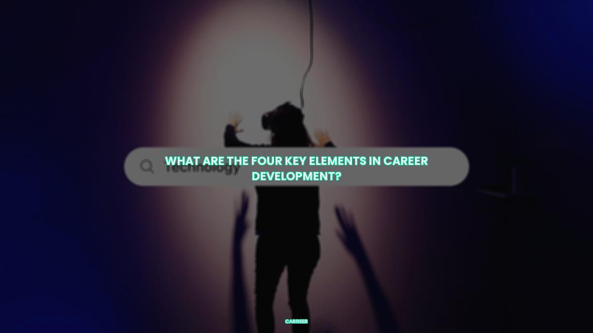 What are the four key elements in career development?