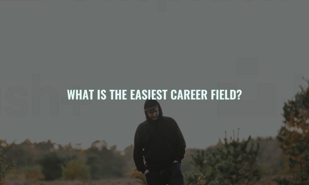 What is the easiest career field?