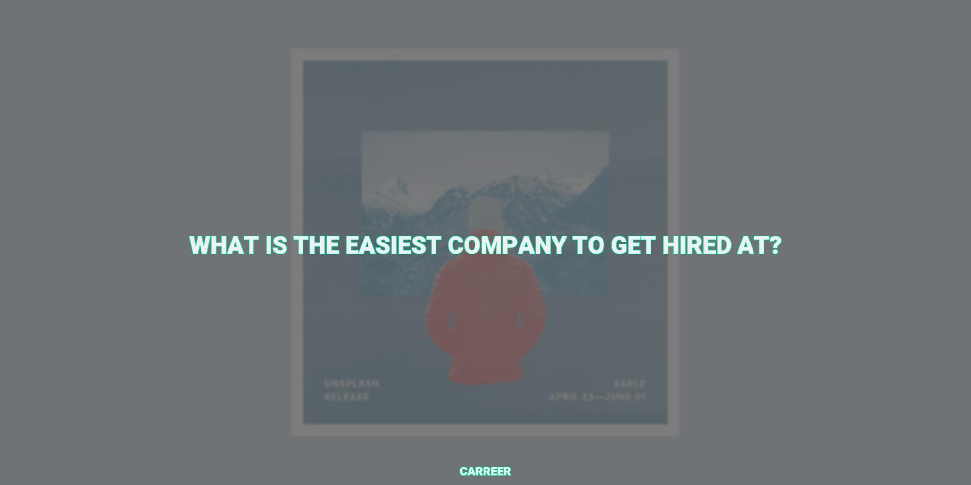 What is the easiest company to get hired at?
