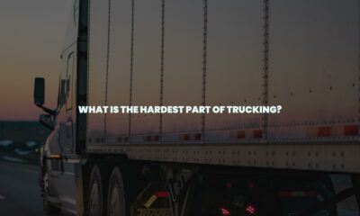 What is the hardest part of trucking?
