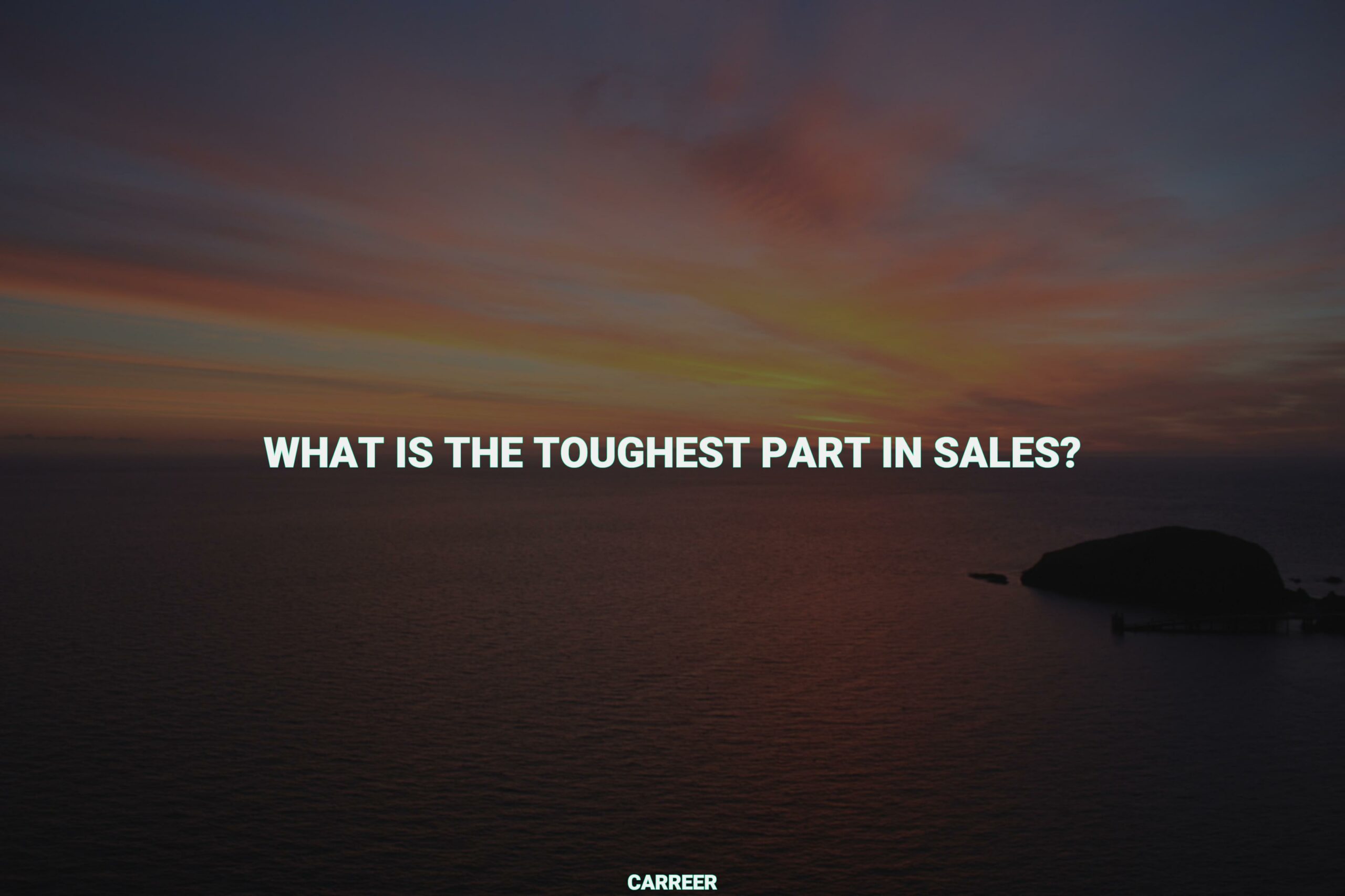 What is the toughest part in sales?