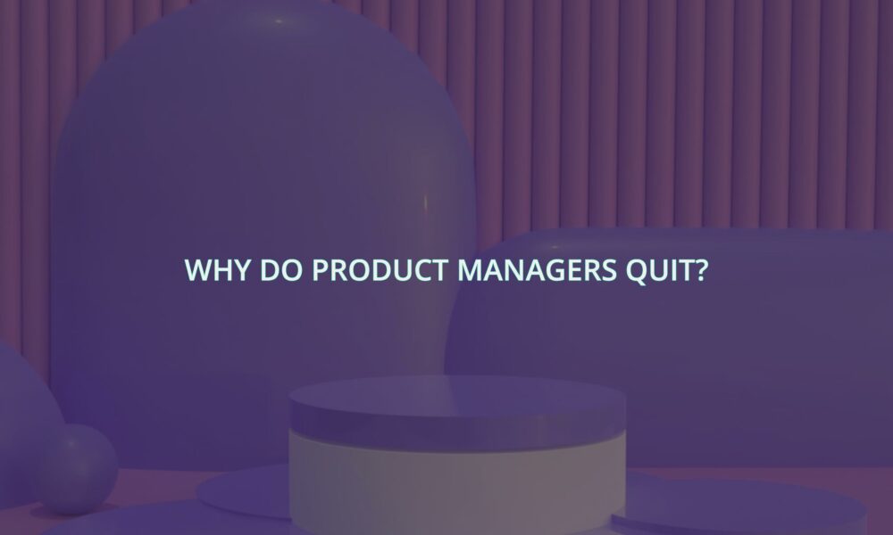 Why do product managers quit?