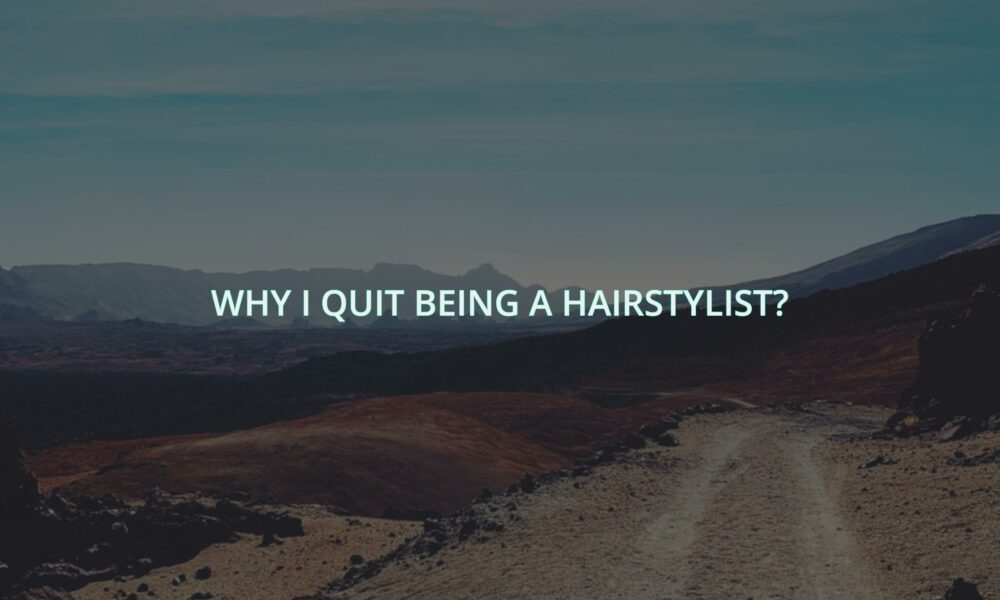 Why i quit being a hairstylist?