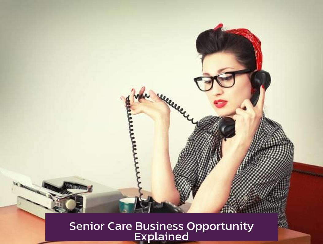 Senior Care Business Opportunity Explained
