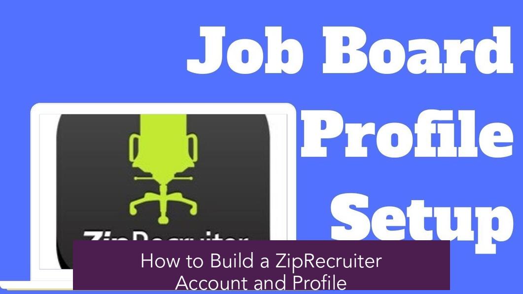 How to Build a ZipRecruiter Account and Profile