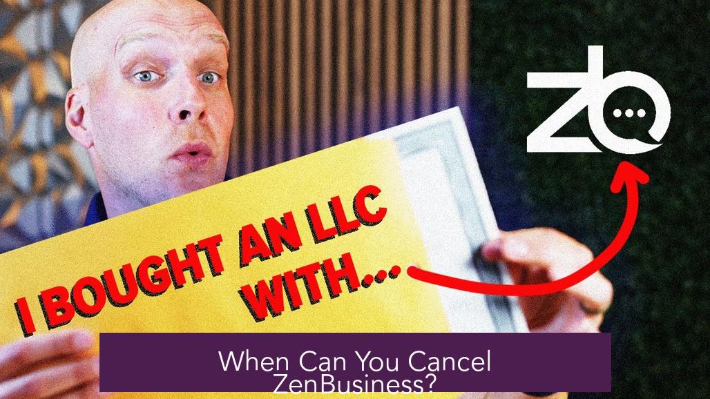 When Can You Cancel ZenBusiness?