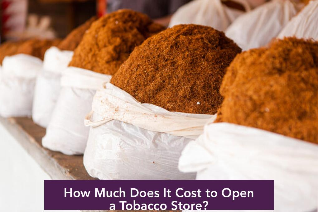 How Much Does It Cost to Open a Tobacco Store?