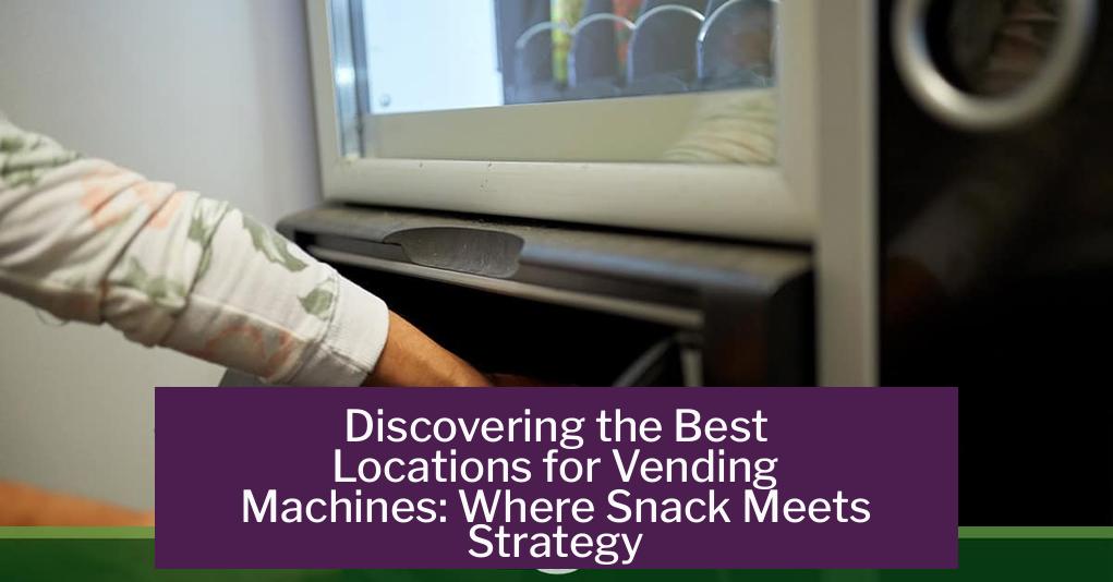 Discovering the Best Locations for Vending Machines: Where Snack Meets Strategy