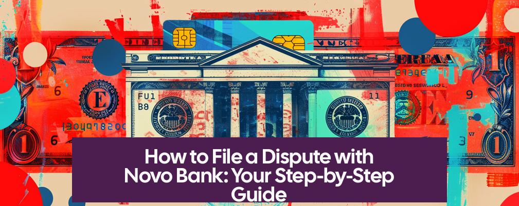 How to File a Dispute with Novo Bank: Your Step-by-Step Guide