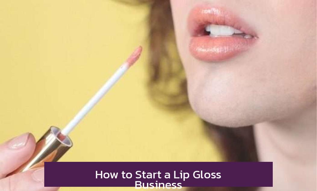 How to Start a Lip Gloss Business