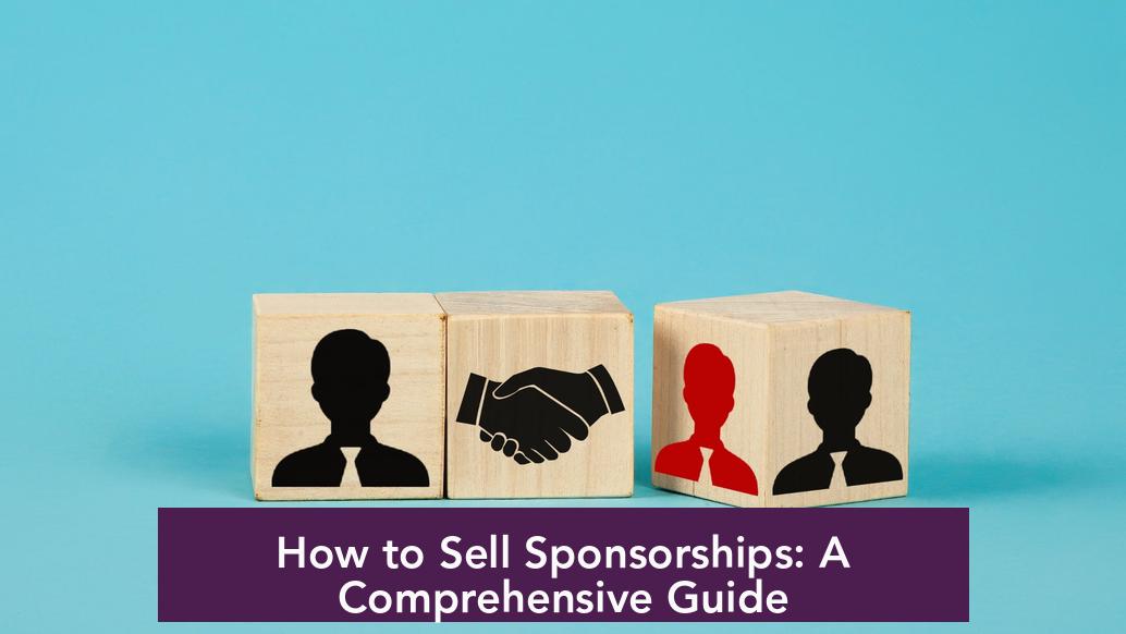 How to Sell Sponsorships: A Comprehensive Guide