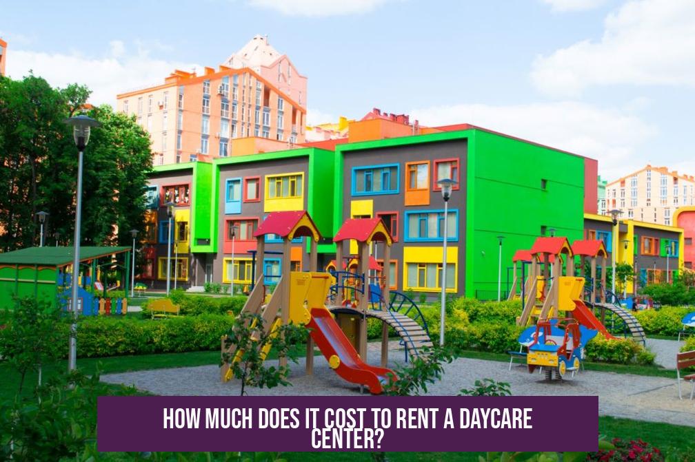 How Much Does It Cost to Rent a Daycare Center?