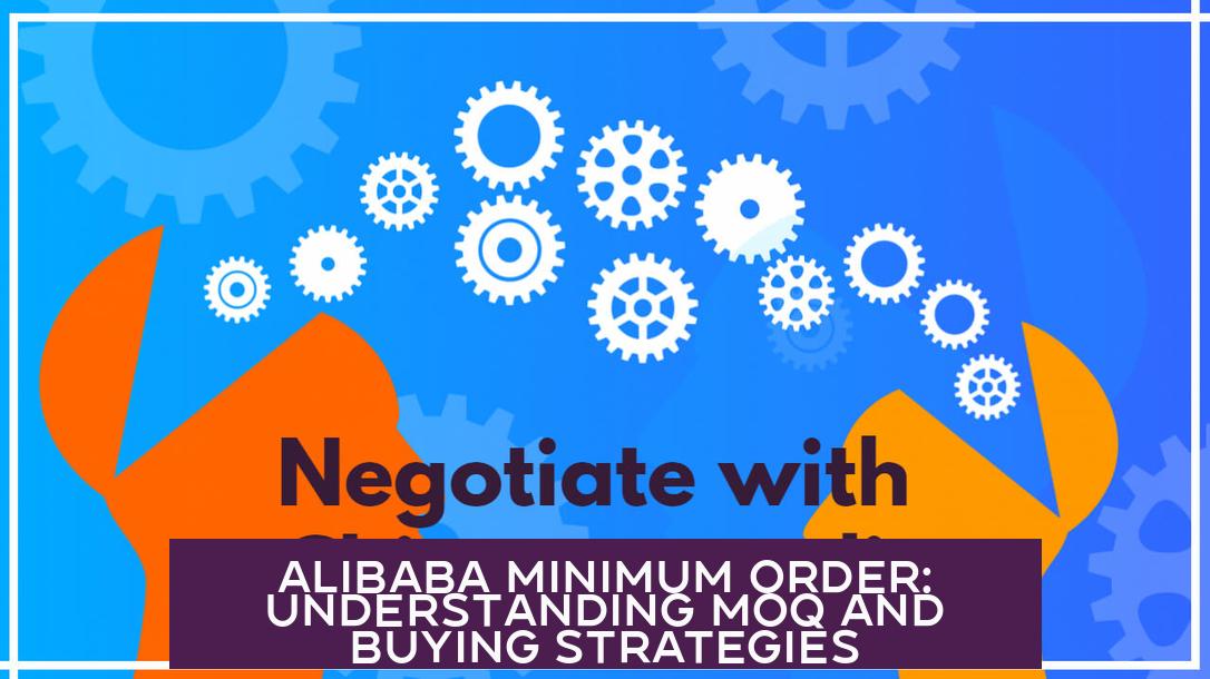 Alibaba Minimum Order: Understanding MOQ and Buying Strategies
