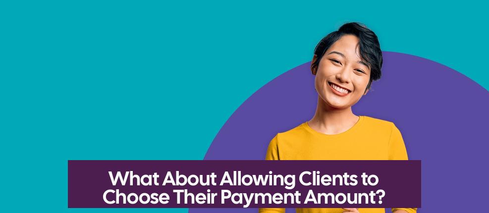 What About Allowing Clients to Choose Their Payment Amount?