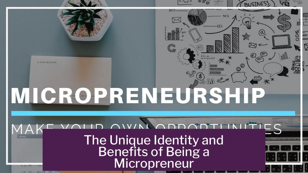 The Unique Identity and Benefits of Being a Micropreneur