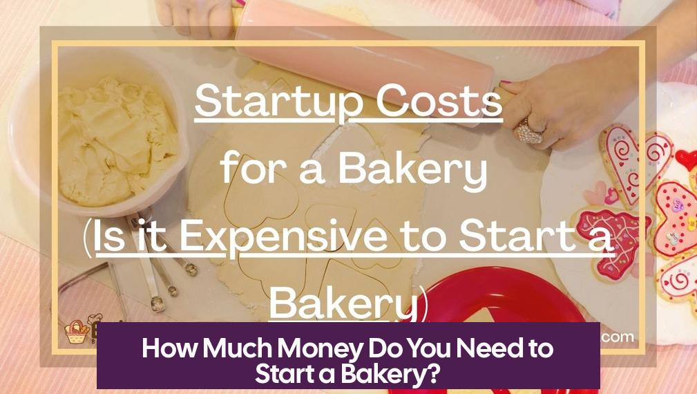 How Much Money Do You Need to Start a Bakery?
