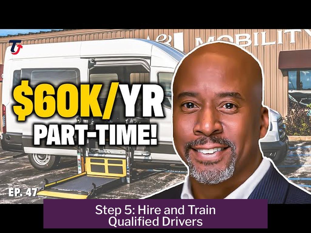 Step 5: Hire and Train Qualified Drivers