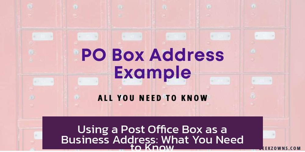 Using a Post Office Box as a Business Address: What You Need to Know