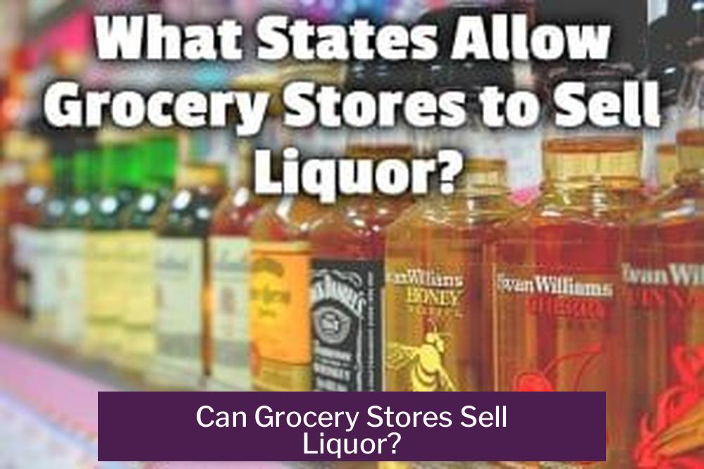 Can Grocery Stores Sell Liquor?
