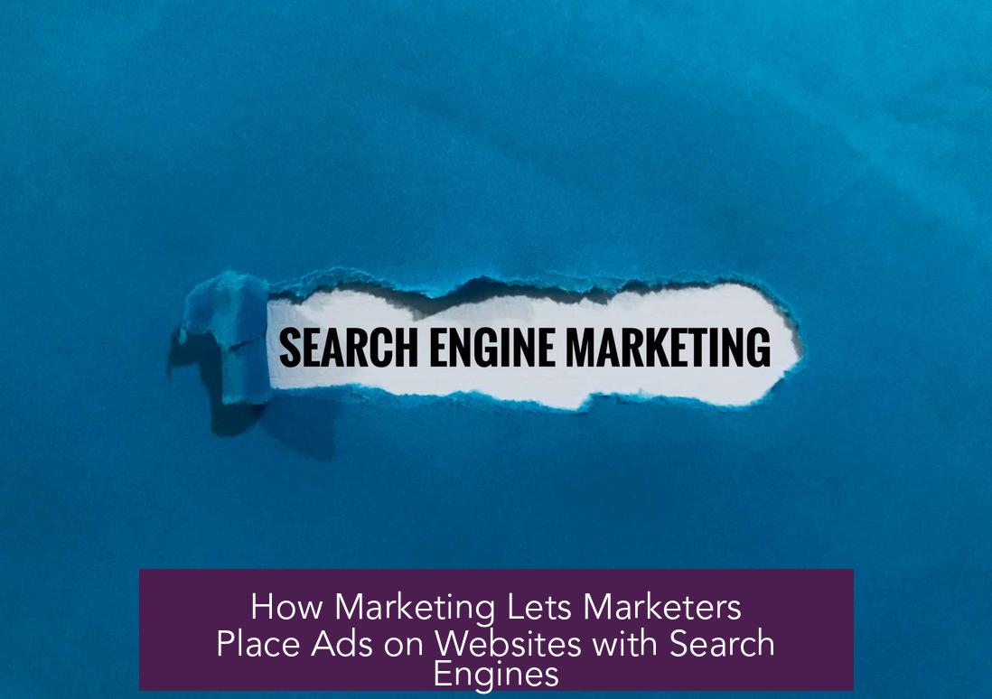 How Marketing Lets Marketers Place Ads on Websites with Search Engines